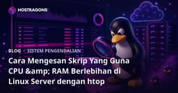 Cara Mengesan Skrip Yang Guna CPU & RAM Berlebihan di Linux Server dengan htop