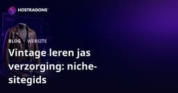 Niche Website Maken voor Vintage Leren Jassen Onderhoud en Restauratie: Complete Gids voor 2026 SEO