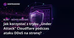 Jak korzystać z trybu „Under Attack” Cloudflare podczas ataku DDoS na stronę?
