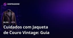 Guia para Criar um Site de Moda Niche Focado em Cuidados e Restauração de Jaquetas de Couro Vintage