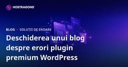 Crearea unui blog tehnic dedicat erorilor și soluțiilor pentru pluginurile premium WordPress