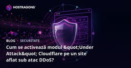 Cum se activează modul "Under Attack" Cloudflare pe un site aflat sub atac DDoS?