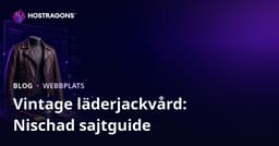 Guide för att skapa en nischmodewebbplats för vintage läderjackor: Skötsel och restaurering