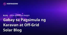 Gabay sa Paglulunsad ng Niche Blog para sa Pamumuhay sa Caravan at mga Off-Grid Solar Energy System
