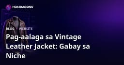 Gabay sa Pagbuo ng Niche Website Para sa Vintage Leather Jacket Care at Restoration sa Pilipinas