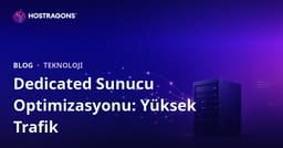 Yüksek Trafikli Siteler İçin Dedicated (Kiralık) Sunucu Optimizasyonu