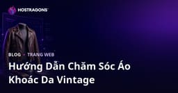 Hướng Dẫn Xây Dựng Website Thời Trang Niche Chuyên Về Bảo Quản và Khôi Phục Áo Khoác Da Vintage