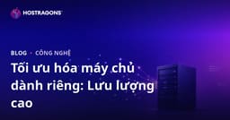 Tối ưu hóa máy chủ Dedicated (thuê riêng) cho các trang web có lưu lượng truy cập cao