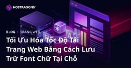 Tối Ưu Hóa Tốc Độ Tải Trang Web Bằng Cách Lưu Trữ Font Chữ Tại Chỗ