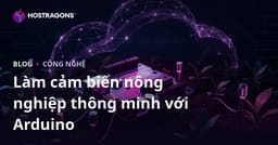 Tự Làm Cảm Biến Nông Nghiệp Thông Minh Bằng Arduino: Hướng Dẫn Kỹ Thuật Tự Làm