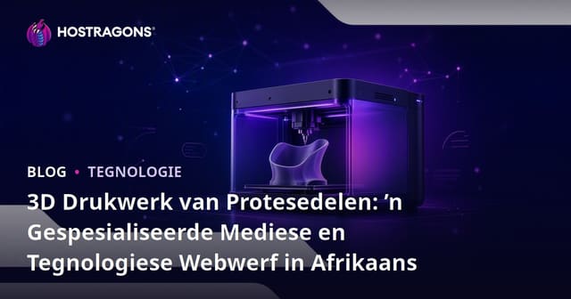 3D Drukwerk van Protesedelen: ’n Gespesialiseerde Mediese en Tegnologiese Webwerf in Afrikaans