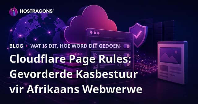 Cloudflare Page Rules: Gevorderde Kasbestuur vir Afrikaans Webwerwe