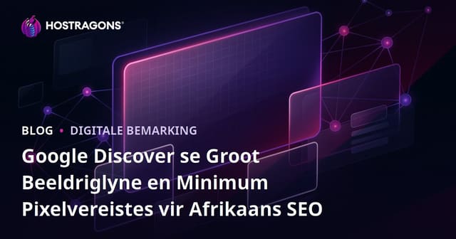 Google Discover se Groot Beeldriglyne en Minimum Pixelvereistes vir Afrikaans SEO