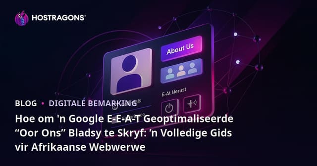 Hoe om 'n Google E-E-A-T Geoptimaliseerde “Oor Ons” Bladsy te Skryf: ’n Volledige Gids vir Afrikaanse Webwerwe