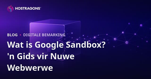 Google Sandbox: Wat Is Dit en Hoe Kom Nuwe Webwerwe Vinniger Daaruit?