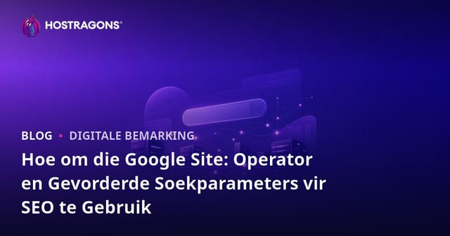 Hoe om die Google Site: Operator en Gevorderde Soekparameters vir SEO te Gebruik
