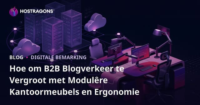 Hoe om B2B Blogverkeer te Vergroot met Modulêre Kantoormeubels en Ergonomie