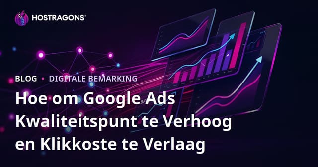Hoe om Google Ads Kwaliteitspunt te Verhoog en Klikkoste te Verlaag