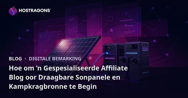 Hoe om ’n Gespesialiseerde Affiliate Blog oor Draagbare Sonpanele en Kampkragbronne te Begin