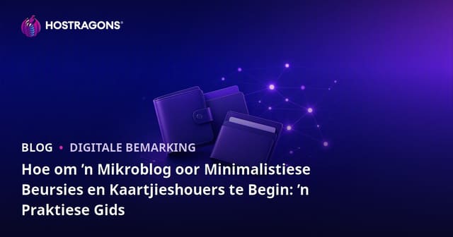 Hoe om ’n Mikroblog oor Minimalistiese Beursies en Kaartjieshouers te Begin: ’n Praktiese Gids