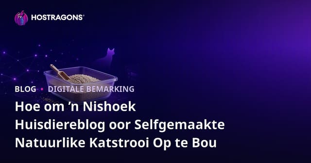 Hoe om ’n Nishoek Huisdiereblog oor Selfgemaakte Natuurlike Katstrooi Op te Bou