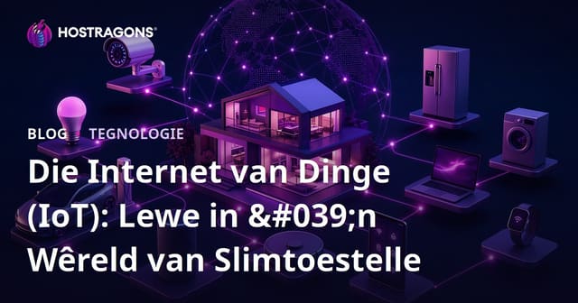 Die Internet van Dinge (IoT): Lewe in 'n Wêreld van Slimtoestelle