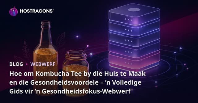 Hoe om Kombucha Tee by die Huis te Maak en die Gesondheidsvoordele – ’n Volledige Gids vir ’n Gesondheidsfokus-Webwerf