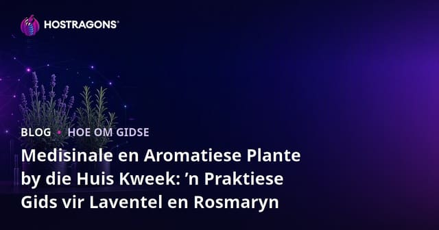 Medisinale en Aromatiese Plante by die Huis Kweek: ’n Praktiese Gids vir Laventel en Rosmaryn