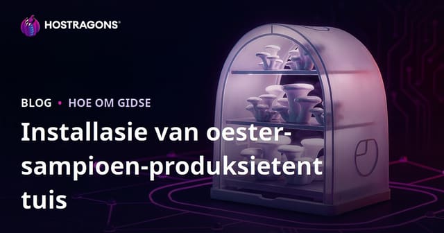 Hoe om ’n Oesterpaddastoel-kweektent by die huis op te stel: ’n Stap-vir-stap gids
