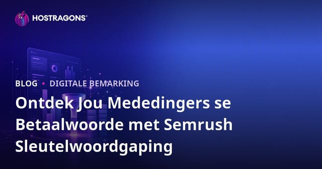 Ontdek Jou Mededingers se Betaalwoorde met Semrush Sleutelwoordgaping