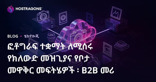 ፎቶግራፍ ተቋማት ለሚሰሩ የክለውድ መዝጊያና የቦታ መዋቅር መፍትሄዎች ፡ B2B መሪ