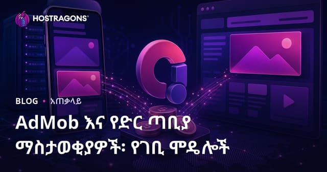 AdMob እና የድህረገፅ ማስታወቂያዎች: የገቢ ስርዓቶች የእውነተኛ አጠቃቀም መመሪያ