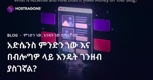 AdSense ምንድነው እና በብሎግ ድህረገፅዎ ላይ የገንዘብ ትርፍ እንዴት ማግኘት ይችላሉ?
