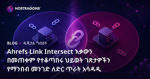 Ahrefs Link Intersect እቃውን በመጠቀም የተቆጣበሩ ህይወት ገጽታዎችን የማንበብ መንገድ ለድር ጥራት አሳዳዲ