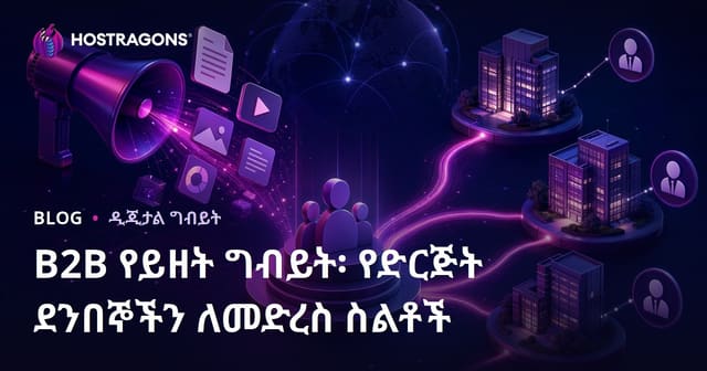 B2B የይዘት ግብይት፡ የድርጅት ደንበኞችን ለመድረስ ስልቶች