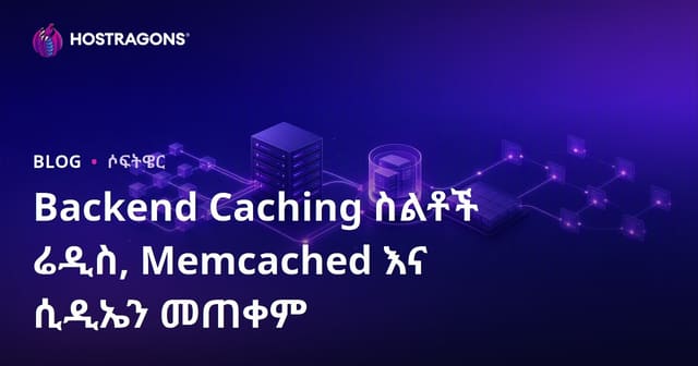 የአርከና ካዽ የፍጥነት እውቀቶች: Redis, Memcached እና CDN ተጠቃሚነት