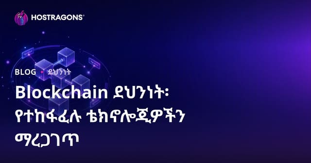 ብሎክቺን ደህንነት፡ ተጎዳው ቴክኖሎጂዎችን ማስተናገድና መጠበቅ