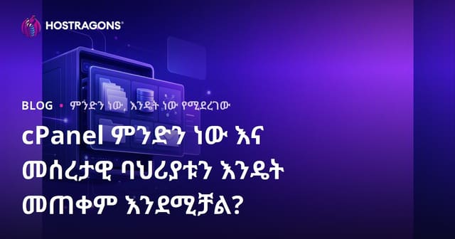 cPanel ምንድነው? የዌብ ሆስቲንግ አስተዳደርን በአማራጭ ማቅረብ እና ቁልፍ ባህሪያት አጠቃቀም መሪ መረጃ