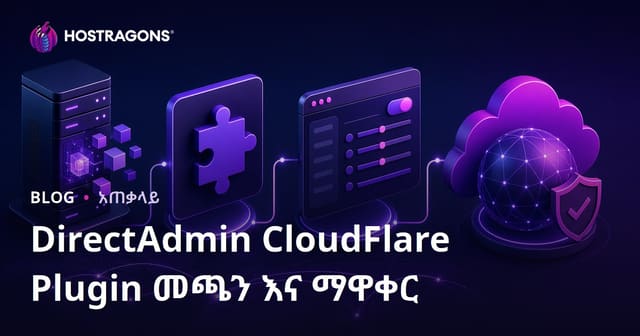 DirectAdmin ላይ CloudFlare ፕላግን መጫንና ማዋቀር — የድህረ ገጽዎ ፈጣነኝነት እና ደህንነት ለአማርኛ አገልጋዮች