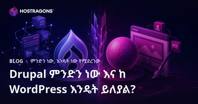 Drupal ምንድነው? ከWordPress የሚለየው በስፋት አገልግሎቱ እና ጥቅሞቹ
