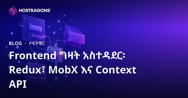 የዊብ ፍሪንት-ኤንድ State ማዋቀር፡ Redux, MobX እና Context API እንዴት እንደሚፈጸም