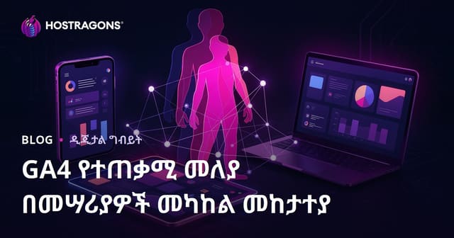 Google Analytics 4 የUser ID ትክክለኛ ቅድሚያ ስር ተጠቃሚዎችን በዝርዝር አሰራር መከታተያ እና ማውጣት