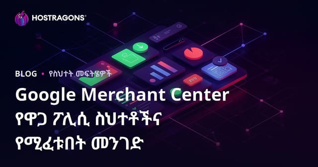Google Merchant Center የዋጋ ፖሊሲ ስህተቶችና የሚፈቱበት መንገድ
