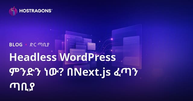 Headless WordPress በNext.js ዘመናዊ ፍጥነት በአማርኛ፡ የፍጥነትና SEO ውሎ ዘይቤዎች