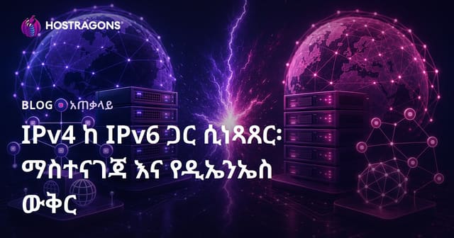 IPv4 ከ IPv6 የቤትመና እና DNS ውቅበር: ልዩነትና የኢንተርኔት የፍለጋ ስም ሚና