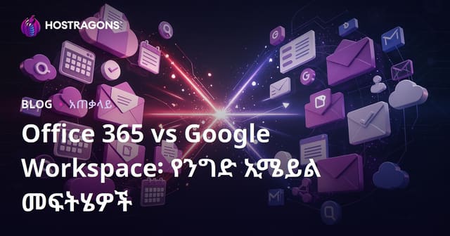Office 365 ከ Google Workspace በስራዎ ላይ፡ የተወዳጅ የኢሜይል መፍትሄዎች ምርጫ