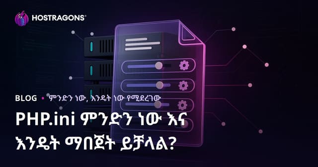 PHP.ini ምንድን ነው እና እንዴት ማበጀት ይቻላል?