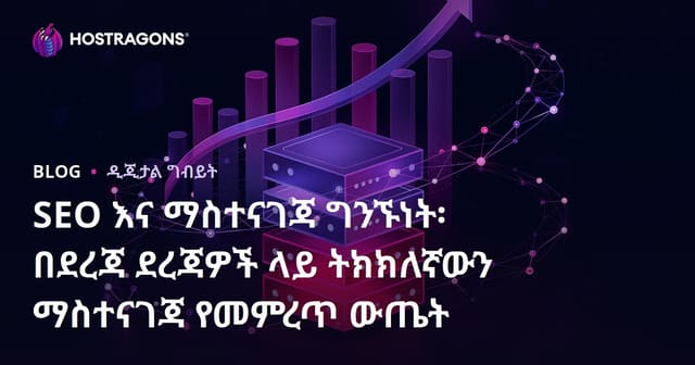 የSEOና Hosting ግንኙነት፡ ትክክለኛ Hosting ምርጫ በGoogle ደረጃ ላይ ያለው ትርጉም