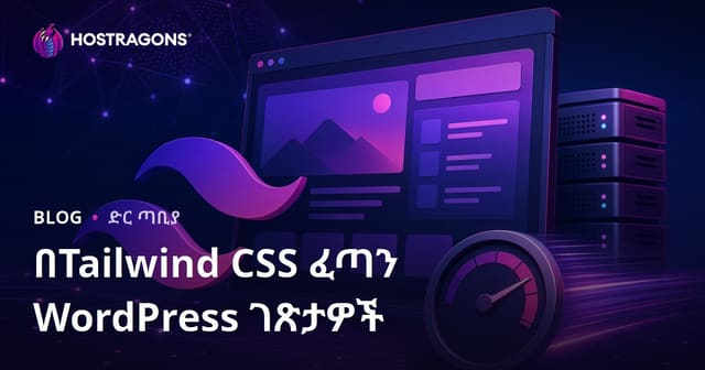 Tailwind CSS ይጠቀሙ በፍጥነት እና ቀላል የWordPress ቲማት ምርት ለአማርኛ የድር ገጽ