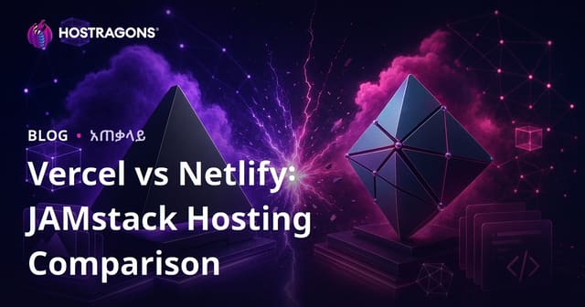 Vercel ከNetlify ጋር የJAMstack ማስተናገድ ውድድር ምርመራ፡ የአማርኛ ተናጋሪዎች የበጎ ምርጫዎች